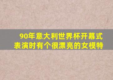 90年意大利世界杯开幕式表演时有个很漂亮的女模特