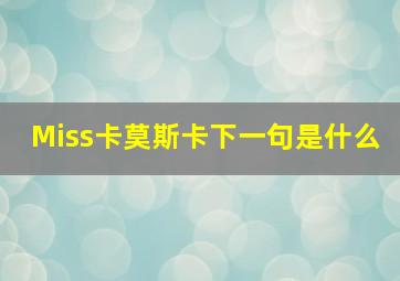 Miss卡莫斯卡下一句是什么