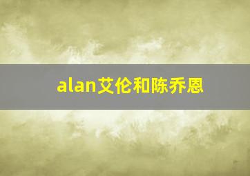 alan艾伦和陈乔恩