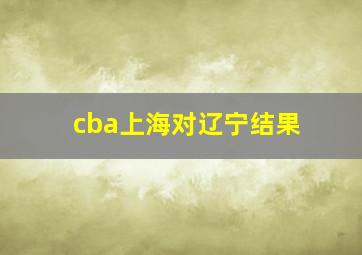 cba上海对辽宁结果