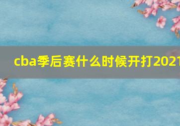 cba季后赛什么时候开打2021