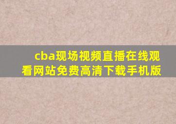 cba现场视频直播在线观看网站免费高清下载手机版