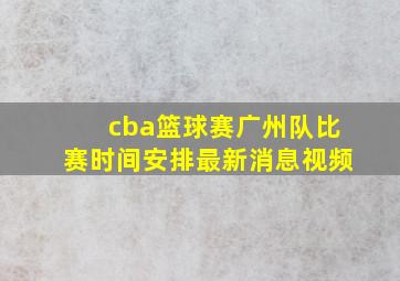 cba篮球赛广州队比赛时间安排最新消息视频