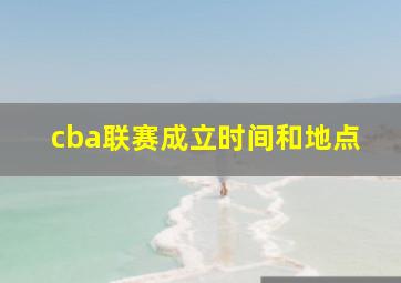 cba联赛成立时间和地点