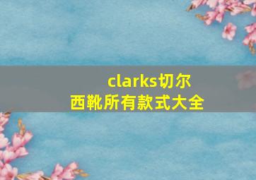 clarks切尔西靴所有款式大全