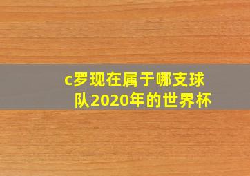 c罗现在属于哪支球队2020年的世界杯