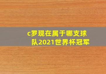 c罗现在属于哪支球队2021世界杯冠军