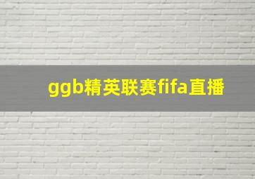 ggb精英联赛fifa直播