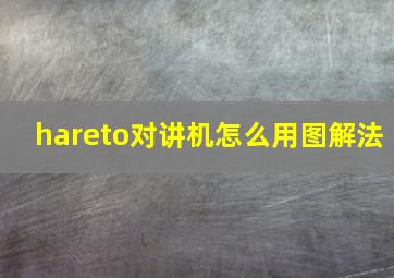 hareto对讲机怎么用图解法