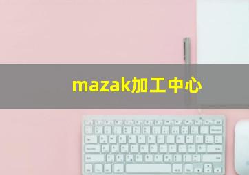 mazak加工中心