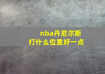 nba丹尼尔斯打什么位置好一点