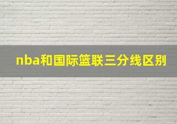 nba和国际篮联三分线区别