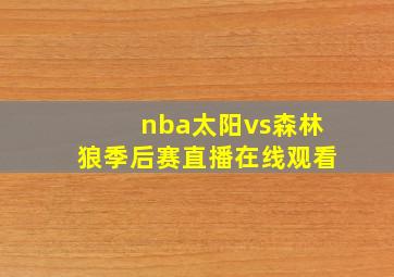 nba太阳vs森林狼季后赛直播在线观看