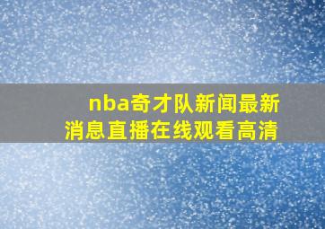 nba奇才队新闻最新消息直播在线观看高清