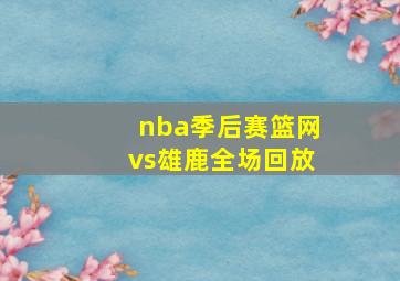 nba季后赛篮网vs雄鹿全场回放