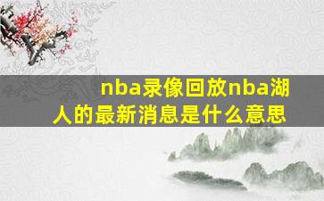 nba录像回放nba湖人的最新消息是什么意思