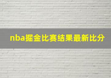 nba掘金比赛结果最新比分