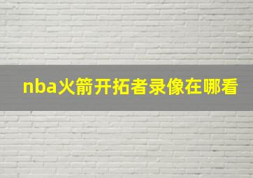 nba火箭开拓者录像在哪看