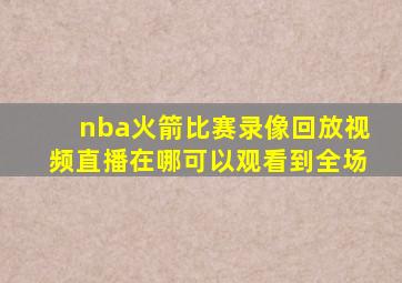 nba火箭比赛录像回放视频直播在哪可以观看到全场