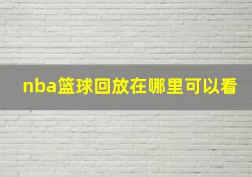 nba篮球回放在哪里可以看