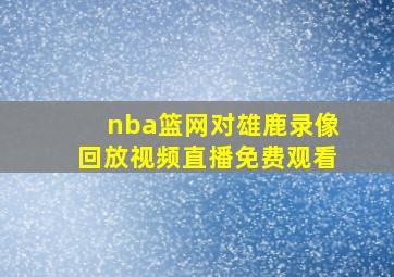 nba篮网对雄鹿录像回放视频直播免费观看