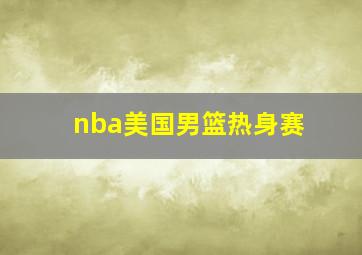 nba美国男篮热身赛