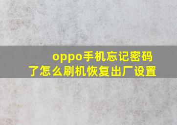 oppo手机忘记密码了怎么刷机恢复出厂设置