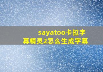 sayatoo卡拉字幕精灵2怎么生成字幕