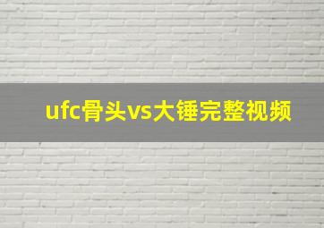 ufc骨头vs大锤完整视频