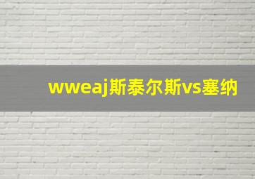 wweaj斯泰尔斯vs塞纳