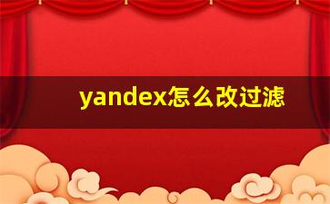 yandex怎么改过滤