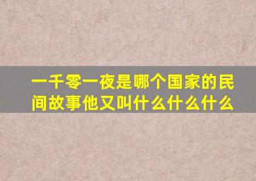 一千零一夜是哪个国家的民间故事他又叫什么什么什么