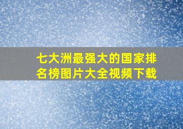 七大洲最强大的国家排名榜图片大全视频下载