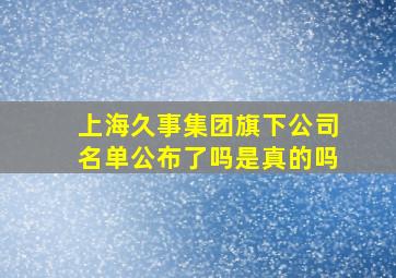 上海久事集团旗下公司名单公布了吗是真的吗