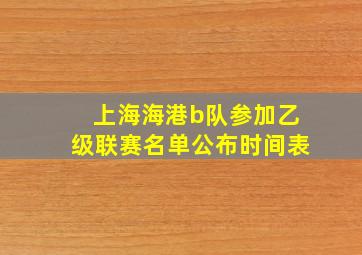 上海海港b队参加乙级联赛名单公布时间表