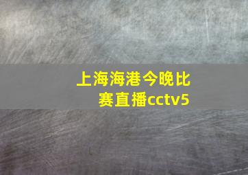 上海海港今晚比赛直播cctv5