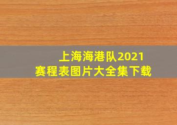 上海海港队2021赛程表图片大全集下载