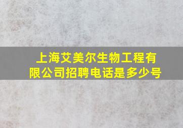 上海艾美尔生物工程有限公司招聘电话是多少号