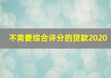 不需要综合评分的贷款2020