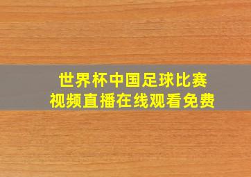 世界杯中国足球比赛视频直播在线观看免费