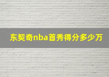 东契奇nba首秀得分多少万