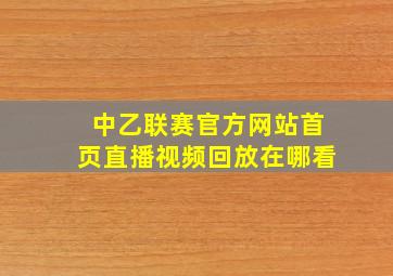 中乙联赛官方网站首页直播视频回放在哪看