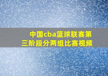 中国cba篮球联赛第三阶段分两组比赛视频