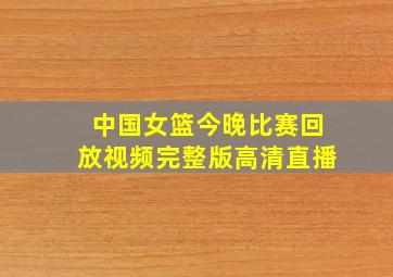 中国女篮今晚比赛回放视频完整版高清直播