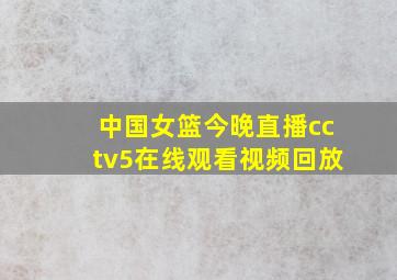 中国女篮今晚直播cctv5在线观看视频回放