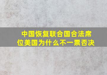 中国恢复联合国合法席位美国为什么不一票否决