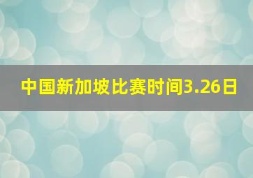 中国新加坡比赛时间3.26日