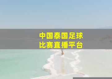 中国泰国足球比赛直播平台