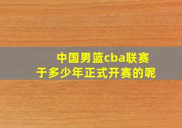 中国男篮cba联赛于多少年正式开赛的呢