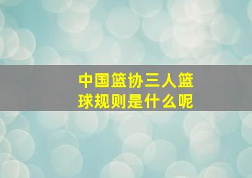 中国篮协三人篮球规则是什么呢